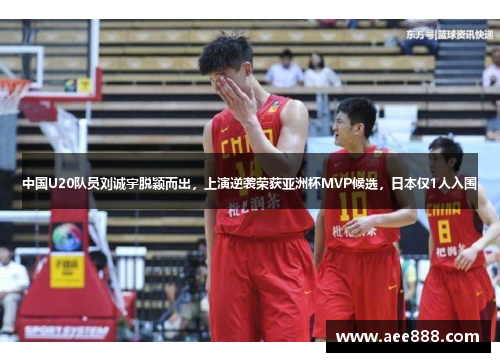 中国U20队员刘诚宇脱颖而出，上演逆袭荣获亚洲杯MVP候选，日本仅1人入围